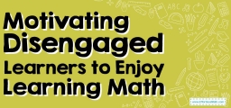 How to Motivating Disengaged Learners to Enjoy Learning Math