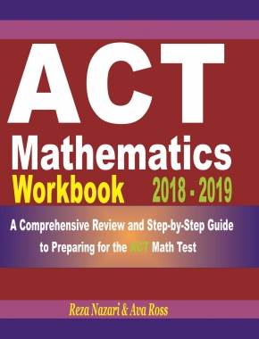 ACT Mathematics Workbook 2018 – 2019: A Comprehensive Review and Step-By-Step Guide to Preparing for the ACT Math