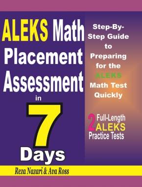 ALEKS Math Placement Assessment in 7 Days: Step-By-Step Guide to Preparing for the ALEKS Math Test Quickly