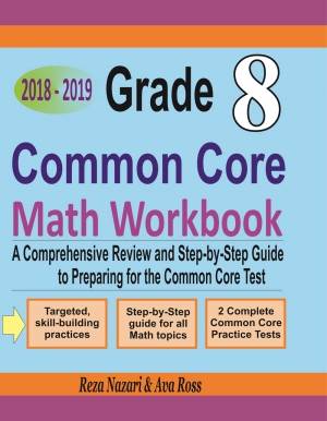Grade 8 Common Core Mathematics Workbook 2018-2019: A Comprehensive Review and Step-by-Step Guide to Preparing for the Common Core Math Test cover