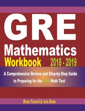 GRE Mathematics Workbook 2018-2019: A Comprehensive Review and Step-By-Step Guide to Preparing for the GRE Math