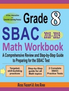 Grade 8 SBAC Mathematics Workbook 2018-2019: A Comprehensive Review and Step-by-Step Guide to Preparing for the SBAC Math Test