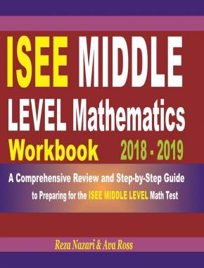 ISEE Middle Level Mathematics Workbook 2018 – 2019: A Comprehensive Review and Step-by-Step Guide to Preparing for the ISEE Middle Level Math