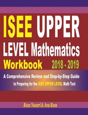 ISEE Upper Level Mathematics Workbook 2018-2019: A Comprehensive Review and Step-by-Step Guide to Preparing for the ISEE Upper Level Math