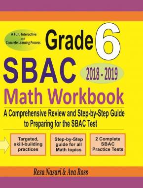 Grade 6 SBAC Mathematics Workbook 2018 – 2019: A Comprehensive Review and Step-by-Step Guide to Preparing for the SBAC Math Test