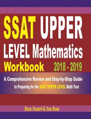 SSAT UPPER LEVEL Mathematics Workbook 2018 – 2019: A Comprehensive Review and Step-By-Step Guide to Preparing for the SSAT UPPER LEVEL Math