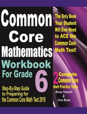 Common Core Mathematics Workbook For Grade 6: Step-By-Step Guide to Preparing for the Common Core Math Test 2019