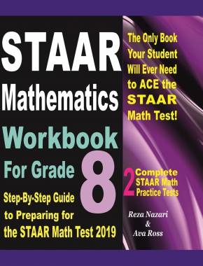 STAAR Mathematics Workbook For Grade 8: Step-By-Step Guide to Preparing for the STAAR Math Test 2019