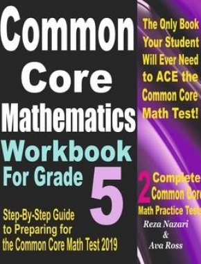 Common Core Mathematics Workbook For Grade 5: Step-By-Step Guide to Preparing for the Common Core Math Test 2019