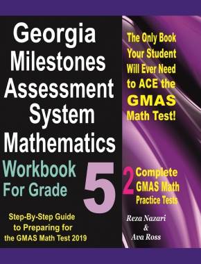 Georgia Milestones Mathematics Workbook For Grade 5: Step-By-Step Guide to Preparing for the GMAS Math Test 2019
