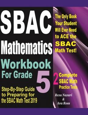 SBAC Mathematics Workbook For Grade 5: Step-By-Step Guide to Preparing for the SBAC Math Test 2019