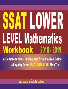 SSAT Lower Level Mathematics Workbook 2018 – 2019: A Comprehensive Review and Step-By-Step Guide to Preparing for the SSAT Lower Level Math
