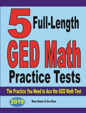 5 Full-Length GED Math Practice Tests: The Practice You Need to Ace the GED Math Test