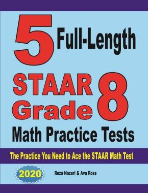 5 Full-Length STAAR Grade 8 Math Practice Tests: The Practice You Need to Ace the STAAR Math Test
