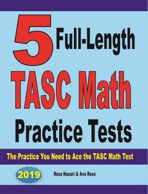 5 Full-Length TASC Math Practice Tests: The Practice You Need to Ace the TASC Math Test