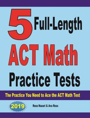 5 Full-Length ACT Math Practice Tests: The Practice You Need to Ace the ACT Math Test