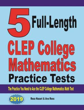 5 Full-Length CLEP College Mathematics Practice Tests: The Practice You Need to Ace the CLEP College Mathematics Test