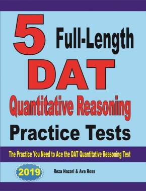 5 Full-Length DAT Quantitative Reasoning Practice Tests: The Practice You Need to Ace the DAT Quantitative Reasoning Test