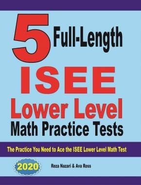 5 Full Length ISEE Lower Level Math Practice Tests: The Practice You Need to Ace the ISEE Lower Level Math Test