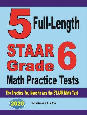 5 Full-Length STAAR Grade 6 Math Practice Tests: The Practice You Need to Ace the STAAR Math Test