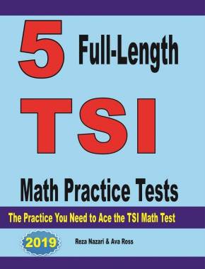 5 Full-Length TSI Math Practice Tests: The Practice You Need to Ace the TSI Math Test