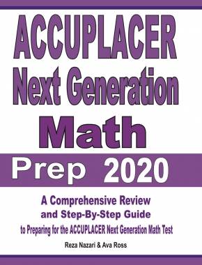 ACCUPLACER Next Generation Math Prep 2020: A Comprehensive Review and Step-By-Step Guide to Preparing for the ACCUPLACER Next Generation Math Test