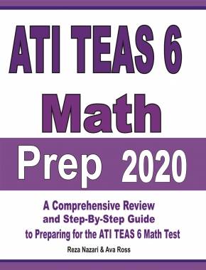 ATI TEAS 6 Math Prep 2020: A Comprehensive Review and Step-By-Step Guide to Preparing for the ATI TEAS 6 Math Test
