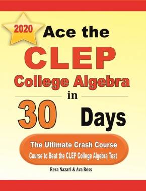 Ace the CLEP College Algebra in 30 Days: The Ultimate Crash Course to Beat the CLEP College Algebra Test