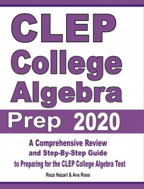 CLEP College Algebra Prep 2020: A Comprehensive Review and Step-By-Step Guide to Preparing for the CLEP College Algebra Test