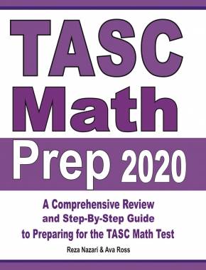 TASC Math Prep 2020: A Comprehensive Review and Step-By-Step Guide to Preparing for the TASC Math Test