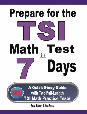 Prepare for the TSI Math Test in 7 Days: A Quick Study Guide with Two Full-Length TSI Math Practice Tests