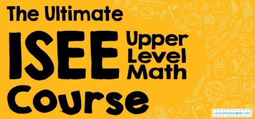 The Ultimate ISEE Upper-Level Math Course (+FREE Worksheets & Tests)