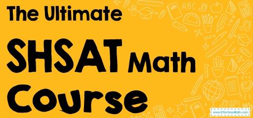 The Ultimate SHSAT Math Course (+FREE Worksheets & Tests)