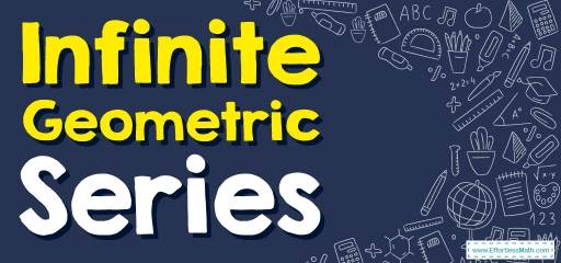 How to Solve Infinite Geometric Series? (+FREE Worksheet!)
