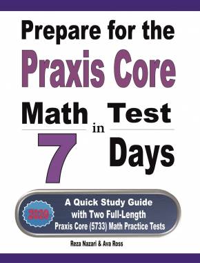 Prepare for the Praxis Core Math Test in 7 Days: A Quick Study Guide with Two Full-Length Praxis Core Math (5733) Practice Tests