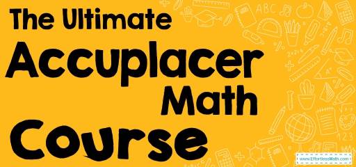 The Ultimate Accuplacer Math Course  (+FREE Worksheets)