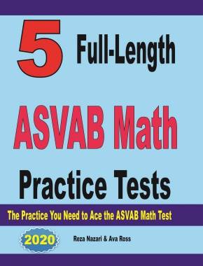 5 Full-Length ASVAB Math Practice Tests: The Practice You Need to Ace the ASVAB Math Test