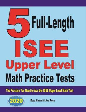 5 Full-Length ISEE Upper Level Math Practice Tests: The Practice You Need to Ace the ISEE Upper Level Math Test