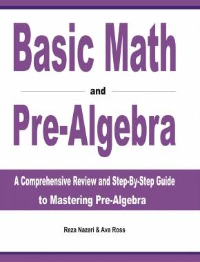 Basic Math and Pre-Algebra: A Comprehensive Review and Step-by-Step Guide to Mastering Pre-Algebra