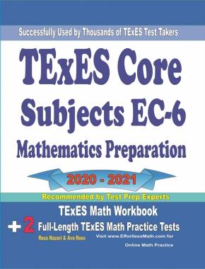 TExES Core Subjects EC-6 Mathematics Preparation 2020 – 2021: TExES Math Workbook + 2 Full-Length TExES Math Practice Tests