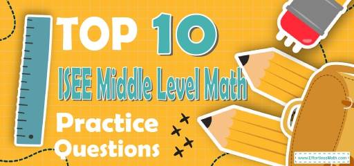 Top 10 ISEE Middle-Level Math Practice Questions