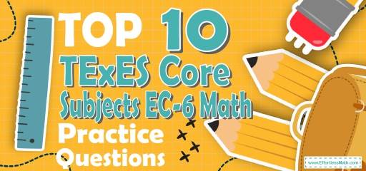 Top 10 TExES Core Subjects EC-6 Math Practice Questions