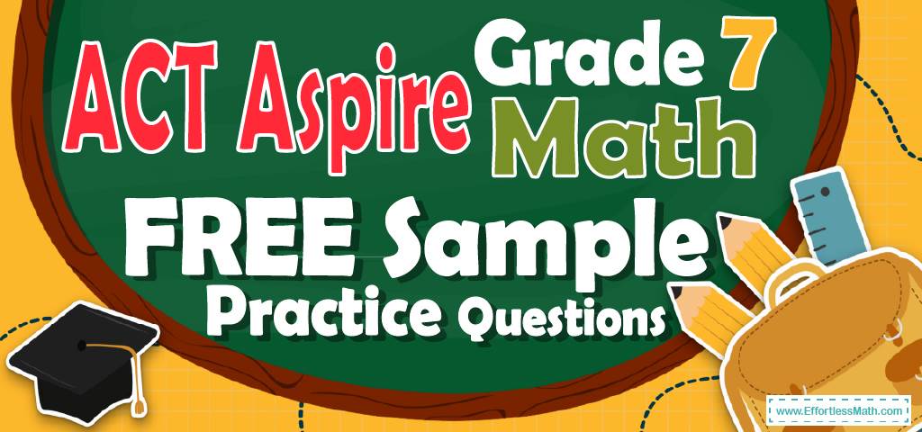 7th Grade ACT Aspire Math FREE Sample Practice Questions - Effortless Math:  We Help Students Learn to LOVE Mathematics