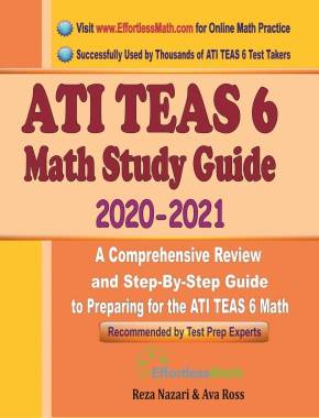 ATI TEAS 6 Math Study Guide 2020 – 2021: A Comprehensive Review and Step-By-Step Guide to Preparing for the ATI TEAS 6 Math