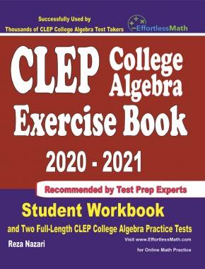 CLEP College Algebra Exercise Book 2020-2021: Student Workbook and Two Full-Length CLEP College Algebra Practice Tests