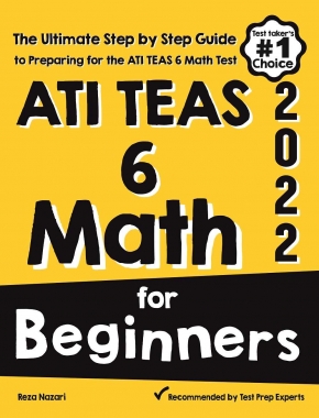 ATI TEAS 6 Math for Beginners 2022: The Ultimate Step by Step Guide to Preparing for the ATI TEAS 6 Math Test