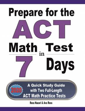 Prepare for the ACT Math Test in 7 Days: A Quick Study Guide with Two Full-Length ACT Math Practice Tests