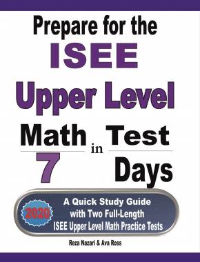 Prepare for the ISEE Upper Level Math Test in 7 Days: A Quick Study Guide with Two Full-Length ISEE Upper Level Math Practice Tests