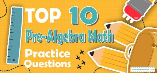 Top 10 Pre-Algebra Practice Questions
