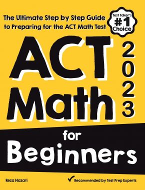 ACT Math for Beginners 2023: The Ultimate Step by Step Guide to Preparing for the ACT Math Test